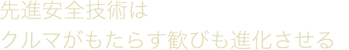 先進安全技術はクルマがもたらす歓びも進化させる