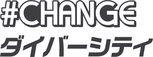 #CHANGE ダイバーシティ