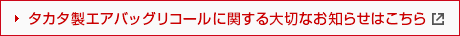 タカタ製エアバッグ リコールに関する大切なお知らせはこちら